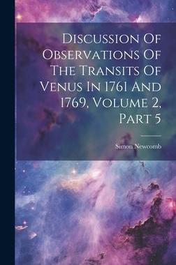 [预订]Discussion Of Observations Of The Transits Of Venus In 1761 And 1769, Volume 2, Part 5 9781020979170