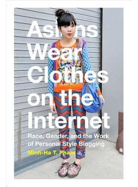 预订 Asians Wear Clothes on the Internet: Race, Gender, and the Work of Personal Style Blogging 亚洲人穿网上服装：种族、