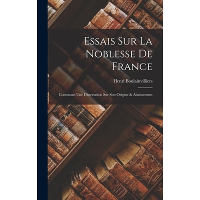 预订 Essais Sur La Noblesse De France: Contenans Une Dissertation Sur Son Origine & Abaissement 9781017357707
