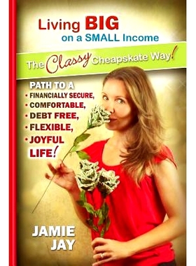 预订 Living Big on a Small Income The Classy Cheapskate Way!: Path to a Financially Secure, Comfortable, Debt Free, Flex