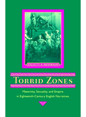 预订 Torrid Zones: Maternity, Sexuality, and Empire in Eighteenth-Century English Narratives 炎热地带：十八世纪英国叙事