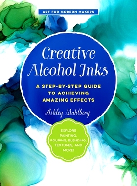 预订 Creative Alcohol Inks: A Step-by-Step Guide to Achieving Amazing Effects--Explore Painting, Pouring, Blending, Text