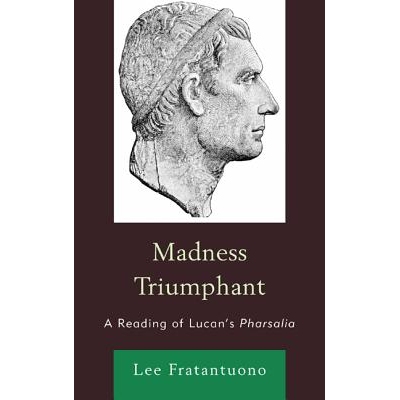 预订 Madness Triumphant: A Reading of Lucan’s Pharsalia 疯狂的胜利：卢肯的史诗法沙利亚: 9780739173145
