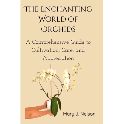 预订 The Enchanting World of Orchids: A Comprehensive Guide to Cultivation, Care, and Appreciation: 9798858329510