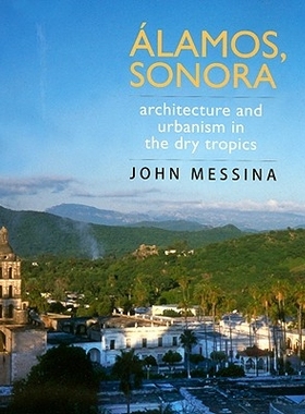 预订 Alamos, Sonora: Architecture and Urbanism in the Dry Tropics: 9780816526512