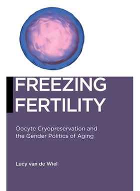 预订 Freezing Fertility: Oocyte Cryopreservation and the Gender Politics of Aging 冷冻生育：卵母细胞冷冻保存和衰老的性别