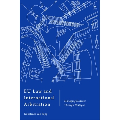 预订 EU Law and International Arbitration: Managing Distrust Through Dialogue 欧盟法律与国际仲裁：通过对话管理不信任: 97