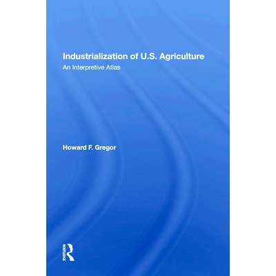 预订 Industrialization Of U.S. Agriculture: An Interpretive Atlas 美国农业产业化：解释性地图集（重印版）: 9780367168766