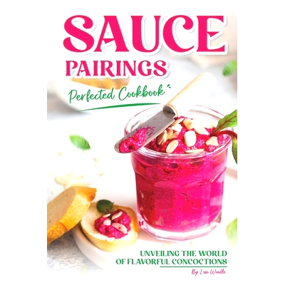 预订 Sauce Pairings Perfected Cookbook: Unveiling the World of Flavorful Concoctions: 9798321650202