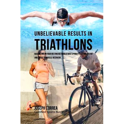 预订 Unbelievable Results in Triathlons: Maximizing on your Resting Metabolic Rate’s Power to Eliminate Fat and Speed u