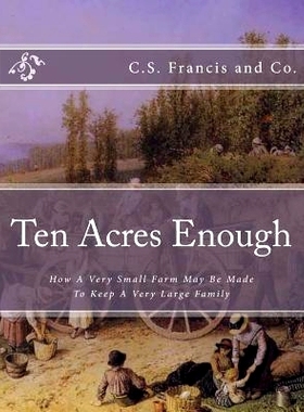 预订 Ten Acres Enough: How A Very Small Farm May Be Made To Keep A Very Large Family: 9781983995088