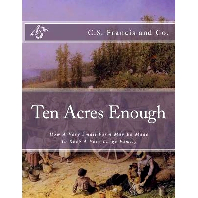 预订 Ten Acres Enough: How A Very Small Farm May Be Made To Keep A Very Large Family: 9781983995088