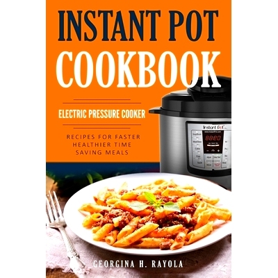 预订 Instant Pot Cookbook: Electric Pressure Cooker: Recipes for Faster, Healthier, Time Saving Meals: 9781986103299