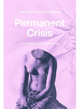 预订 Permanent Crisis: The Humanities in a Disenchanted Age *危机：失望时代的人文学科: 9780226738239