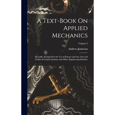 预订 A Text-Book On Applied Mechanics: Specially Arranged for the Use of Science and Art, City and Guilds of London Inst