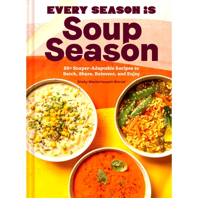 预订 Every Season Is Soup Season: 85+ Souper-Adaptable Recipes to Batch, Share, Reinvent, and Enjoy: 85+ Souper-Adaptabl