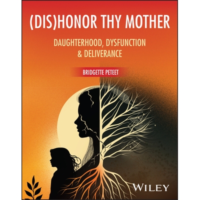 预订 (Dis)Honor Thy Mother: Daughterhood, Dysfunction & Deliverance （不）尊重你的母亲：女儿身份、功能障碍与解脱: 978139