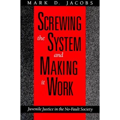 预订 Screwing the System and Making it Work: Juvenile Justice in the No-Fault Society 破坏系统并使其发挥作用：无过错社会