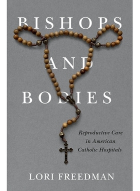 预订 Bishops and Bodies: Reproductive Care in American Catholic Hospitals 主教和团体: 9781978828865