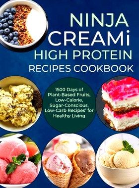 预订 Ninja Creami Deluxe High Protein Recipes Cookbook: 1500 Days of Plant-Based Fruits, Low-Calorie, Sugar-Conscious, L