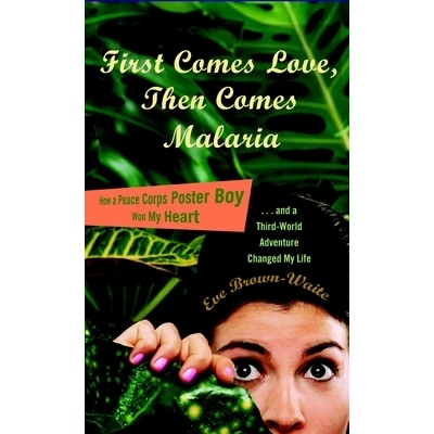 预订 First Comes Love, Then Comes Malaria: How a Peace Corps Poster Boy Won My Heart and a Third-World Adventure Changed