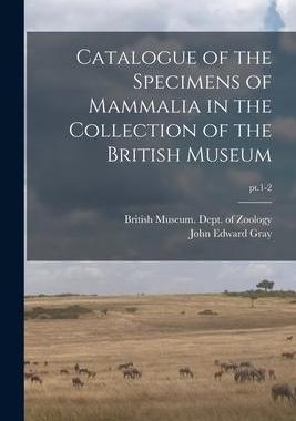[预订]Catalogue of the Specimens of Mammalia in the Collection of the British Museum; pt.1-2 9781013543890