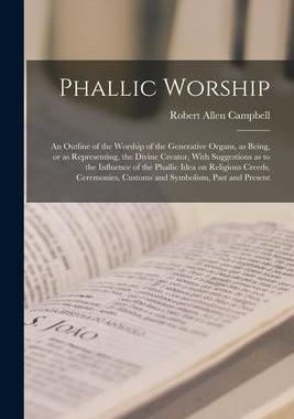 [预订]Phallic Worship: An Outline of the Worship of the Generative Organs, as Being, or as Representing, t 9781017284355
