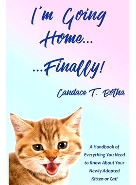 预订 I'm Going Home...Finally!: A Handbook of Everything You Need to Know About Your Newly Adopted Kitten or Cat!