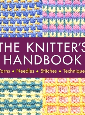 预订 The Knitter’s Handbook: Yarns. Needles. Stiches. Techniques 编织手册：纱线。针。针法。技术: 9780600637691