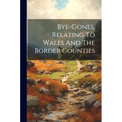 预订 Bye-gones, Relating To Wales And The Border Counties: 9781021537096