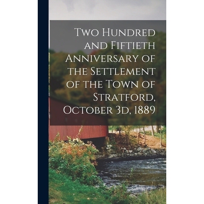预订 Two Hundred and Fiftieth Anniversary of the Settlement of the Town of Stratford, October 3d, 1889 9781019264409