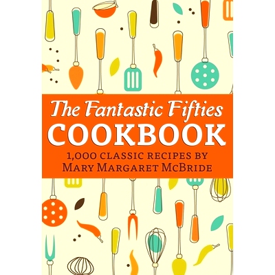 预订 The Fantastic Fifties Cookbook: 1,000 Classic Recipes by Mary Margaret McBride: 9798869031624