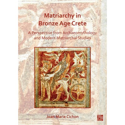 预订 Matriarchy in Bronze Age Crete: A Perspective from Archaeomythology and Modern Matriarchal Studies: A Perspective f