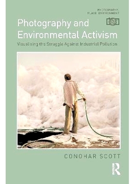 预订 Photography and Environmental Activism: Visualising the Struggle Against Industrial Pollution 摄影与环保活动：可视