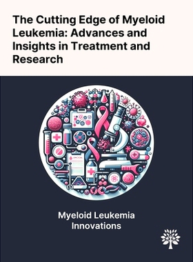 预订 The Cutting Edge of Myeloid Leukemia: Advances and Insights in Treatment and Research