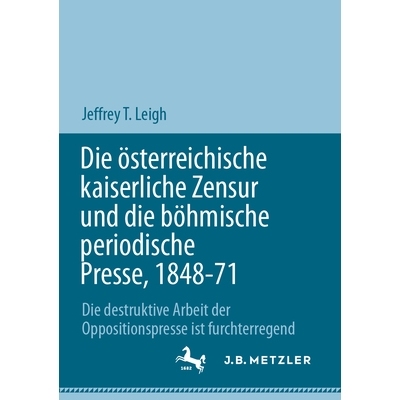 预订 Die Österreichische Kaiserliche Zensur Und Die Böhmische Periodische Presse, 1848-71: Die Destruktive Arbeit Der