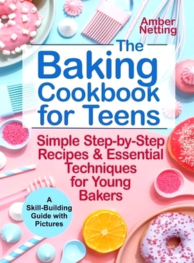 预订 The Baking Cookbook for Teens: Simple Step-by-Step Recipes & Essential Techniques for Young Bakers. A Skill-Buildin