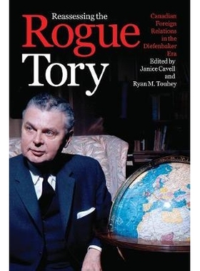 预订 Reassessing the Rogue Tory: Canadian Foreign Relations in the Diefenbaker Era 重新评估盗贼保守党：迪芬贝克时代的加