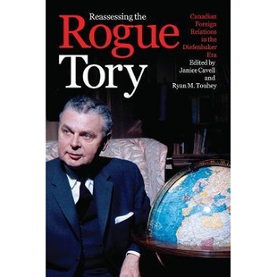 预订 Reassessing the Rogue Tory: Canadian Foreign Relations in the Diefenbaker Era 重新评估盗贼保守党:迪芬贝克时代的加