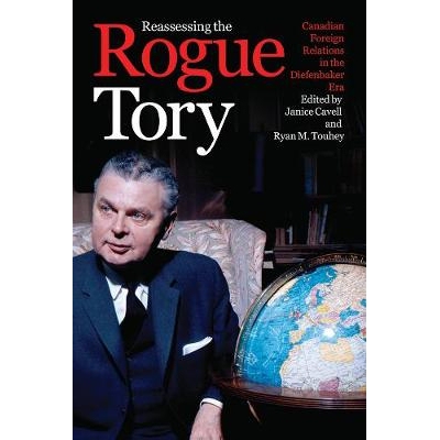 预订 Reassessing the Rogue Tory: Canadian Foreign Relations in the Diefenbaker Era 重新评估盗贼保守党：迪芬贝克时代的加