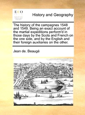 预订 The History of the Campagnes 1548 and 1549. Being an Exact Account of the Martial Expeditions Perform’d in Those D