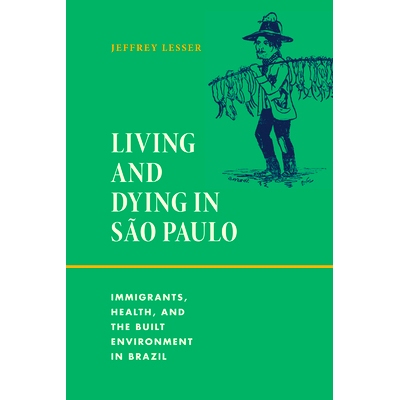 预订 Living and Dying in São Paulo: Immigrants, Health, and the Built Environment in Brazil: 9781478026723