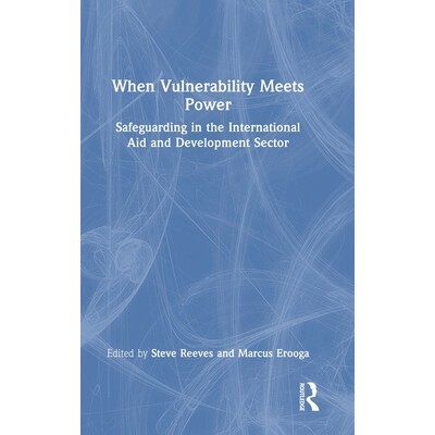 预订 When Vulnerability Meets Power: Safeguarding in the International Aid and Development Sector 当脆弱遇见权力：国际援