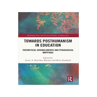 预订 Towards Posthumanism in Education: Theoretical Entanglements and Pedagogical Mappings