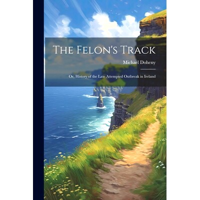 预订 The Felon’s Track; or, History of the Late Attempted Outbreak in Ireland: 9781022432185