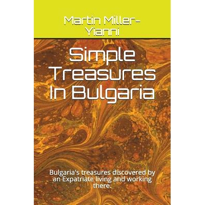 预订 Simple Treasures in Bulgaria: Bulgaria’s Treasures Discovered by an Expatriate Living and Working There.: 97817918