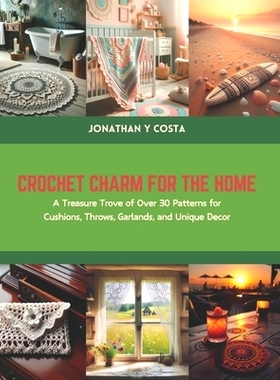 预订 Crochet Charm for the Home: A Treasure Trove of Over 30 Patterns for Cushions, Throws, Garlands, and Unique Decor: