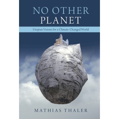 预订 No Other Planet: Utopian Visions for a Climate-Changed World 没有其他的星球：气候变化世界的乌托邦愿景: 978131651647