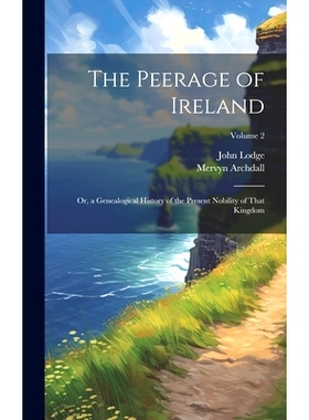 预订 The Peerage of Ireland: Or, a Genealogical History of the Present Nobility of That Kingdom; Volume 2: 9781020744198