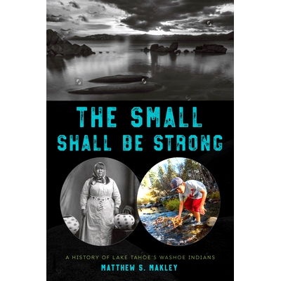 预订 The Small Shall Be Strong: A History of Lake Tahoe’s Washoe Indians 小人物会变强：塔霍湖印第安人的历史: 9781625343